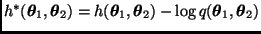 $h^*(\bmath{\theta}_1,\bmath{\theta}_2) =
h(\bmath{\theta}_1,\bmath{\theta}_2) -
\log q(\bmath{\theta}_1,\bmath{\theta}_2)$