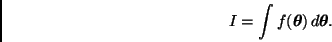 \begin{displaymath}
I = \int f(\bmath{\theta}) \, d \bmath{\theta}.
\end{displaymath}