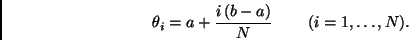 \begin{displaymath}
\theta_i = a + \frac{i \, (b-a)}{N} \; \; \; \; \; \; \; \;
(i=1,\ldots,N).
\end{displaymath}