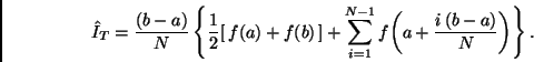 \begin{displaymath}
\hat{I}_{T} =
\frac{(b-a)}{N} \left\{ \frac{1}{2} [\, f(a) +...
...}^{N-1} f \! \left( a + \frac{i \, (b-a)}{N} \right) \right\}.
\end{displaymath}