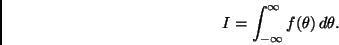 \begin{displaymath}
I = \int_{-\infty}^{\infty} f(\theta) \, d \theta.
\end{displaymath}