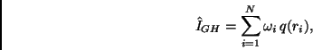 \begin{displaymath}
\hat{I}_{GH} = \sum_{i=1}^{N} \omega_i \, q(r_i),
\end{displaymath}