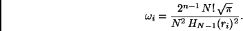 \begin{displaymath}
\omega_i = \frac{ 2^{n-1} \, N! \, \sqrt{\pi} }
{ N^2 \, H_{N-1}(r_i)^2 }.
\end{displaymath}