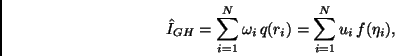 \begin{displaymath}
\hat{I}_{GH} = \sum_{i=1}^{N} \omega_i \, q(r_i) =
\sum_{i=1}^{N} u_i \, f(\eta_i),
\end{displaymath}