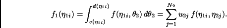 \begin{displaymath}
f_1(\eta_{1i}) =
\int_{c(\eta_{1i})}^{d(\eta_{1i})} f(\eta_{...
... \theta_2 =
\sum_{j=1}^{N_2} u_{2j} \, f(\eta_{1i},\eta_{2j}).
\end{displaymath}