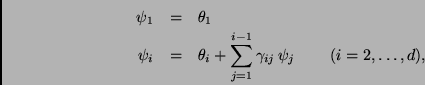 \begin{eqnarray*}
\psi_1 & = & \theta_1 \\
\psi_i & = & \theta_i + \sum_{j=1}^{i-1} \gamma_{ij} \, \psi_j
\; \; \; \; \; \; \; \; (i=2,\ldots,d),
\end{eqnarray*}