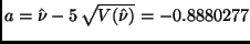 $a=\hat{\nu} - 5 \, \sqrt{V(\hat{\nu})} = -0.8880277$