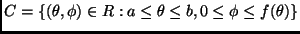 $C =
\{ (\theta,\phi) \in R : a \leq \theta \leq b, 0 \leq \phi \leq f(\theta) \}$