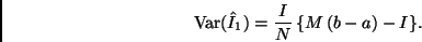 \begin{displaymath}
\mbox{Var}(\hat{I}_1) = \frac{I}{N} \, \{ M \, (b-a) - I \}.
\end{displaymath}