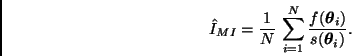 \begin{displaymath}
\hat{I}_{MI} = \frac{1}{N} \,
\sum_{i=1}^N \frac{f(\bmath{\theta}_i)}{s(\bmath{\theta}_i)}.
\end{displaymath}