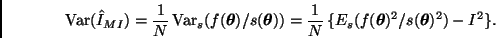 \begin{displaymath}
\mbox{Var}(\hat{I}_{MI}) =
\frac{1}{N} \, \mbox{Var}_s(f(\b...
...} \, \{ E_s(f(\bmath{\theta})^2/s(\bmath{\theta})^2) - I^2 \}.
\end{displaymath}