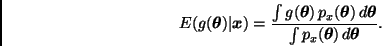 \begin{displaymath}
E(g(\bmath{\theta}) \vert \bmath{x}) =
\frac{ \int g(\bmath...
...th{\theta} }
{ \int p_x(\bmath{\theta}) \, d \bmath{\theta} }.
\end{displaymath}