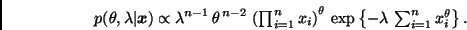 \begin{displaymath}
p(\theta, \lambda \vert \bmath{x}) \propto \lambda^{n-1} \, ...
...,
\exp \left\{ - \lambda \, \suma_{i=1}^n x_i^\theta \right\}.
\end{displaymath}