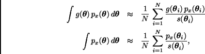 \begin{eqnarray*}
\int g(\bmath{\theta}) \, p_x(\bmath{\theta}) \, d \bmath{\the...
..._{i=1}^N \frac{ p_x(\bmath{\theta}_i) }{ s(\bmath{\theta}_i) },
\end{eqnarray*}