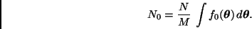 \begin{displaymath}
N_0 = \frac{N}{M} \, \int f_0(\bmath{\theta}) \, d \bmath{\theta}.
\end{displaymath}