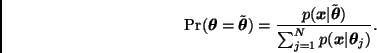 \begin{displaymath}
\mbox{Pr}(\bmath{\theta} = \tilde{\bmath{\theta}}) =
\frac{...
...eta}}) }
{ \sum_{j=1}^N p(\bmath{x} \vert \bmath{\theta}_j) }.
\end{displaymath}