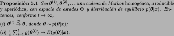 \begin{Prop}
Sea $\bmath{\theta}^{(1)},\bmath{\theta}^{(2)},\ldots$\ una cadena ...
...h{\theta}^{(i)}) \rightarrow
E( g(\bmath{\theta}) \vert \bmath{x})$.
\end{Prop}