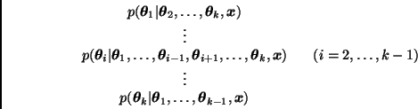 \begin{displaymath}
\begin{array}{cr}
p(\bmath{\theta}_1 \vert \bmath{\theta}_2,...
...theta}_1,\ldots,\bmath{\theta}_{k-1}, \bmath{x}) &
\end{array}\end{displaymath}