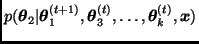 $p(\bmath{\theta}_2 \vert
\bmath{\theta}_1^{(t+1)},\bmath{\theta}_3^{(t)},\ldots,\bmath{\theta}_k^{(t)},
\bmath{x})$