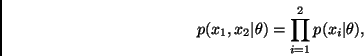 \begin{displaymath}
p(x_1, x_2 \vert \theta) = \prod_{i=1}^2 p(x_i \vert \theta),
\end{displaymath}