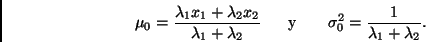 \begin{displaymath}
\mu_0 = \frac{\lambda_1 x_1 + \lambda_2 x_2}{\lambda_1 + \la...
... \ y \ \ \ \ \ }
\sigma^2_0 = \frac{1}{\lambda_1 + \lambda_2}.
\end{displaymath}