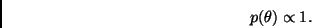 \begin{displaymath}
p(\theta) \propto 1.
\end{displaymath}