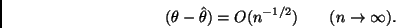 \begin{displaymath}
(\theta - \hat{\theta}) = O(n^{-1/2}) \; \; \; \; \; \; \;
(n \rightarrow \infty).
\end{displaymath}