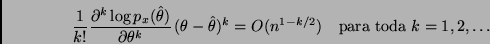 \begin{displaymath}
\frac{1}{k!}
\frac{\partial^k \log p_x(\hat{\theta})}{\parti...
...\theta})^k = O(n^{1-k/2})
\mbox{\ \ \ para toda } k=1,2,\ldots
\end{displaymath}