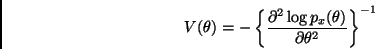 \begin{displaymath}
V(\theta) = - \left\{
\frac{\partial^2 \log p_x(\theta)}{\partial \theta^2} \right\}^{-1}
\end{displaymath}