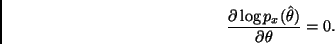 \begin{displaymath}
\frac{\partial \log p_x(\hat{\theta})}{\partial \theta} = 0.
\end{displaymath}
