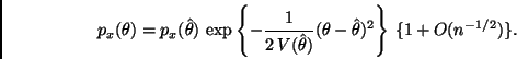 \begin{displaymath}
p_x(\theta) = p_x(\hat{\theta}) \,
\exp \left\{ -
\frac{1}{2...
...)}(\theta - \hat{\theta})^2 \right\} \,
\{ 1 + O(n^{-1/2}) \}.
\end{displaymath}