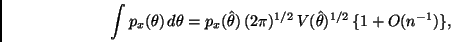 \begin{displaymath}
\int p_x(\theta) \, d\theta = p_x(\hat{\theta}) \, (2 \pi)^{1/2} \,
V(\hat{\theta})^{1/2} \, \{ 1 + O(n^{-1}) \},
\end{displaymath}