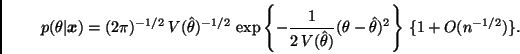 \begin{displaymath}
p(\theta \vert \bmath{x}) = (2 \pi)^{-1/2} \, V(\hat{\theta}...
...)}(\theta - \hat{\theta})^2 \right\} \,
\{ 1 + O(n^{-1/2}) \}.
\end{displaymath}