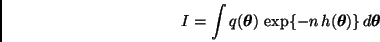 \begin{displaymath}
I = \int q(\bmath{\theta}) \,
\exp\{ -n \, h(\bmath{\theta}) \} \, d \bmath{\theta}
\end{displaymath}