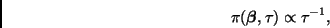\begin{displaymath}
\pi(\bmath{\beta},\tau) \propto \tau^{-1},
\end{displaymath}