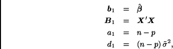 \begin{eqnarray*}
\bmath{b}_1 & = & \hat{\bmath{\beta}} \\
\bmath{B}_1 & = & \b...
...th{X} \\
a_1 & = & n-p \\
d_1 & = & (n-p) \, \tilde{\sigma}^2,
\end{eqnarray*}