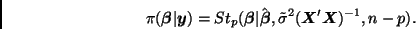 \begin{displaymath}
\pi(\bmath{\beta}\vert\bmath{y}) = St_p(\bmath{\beta}\vert
\...
...bmath{\beta}},\tilde{\sigma}^2(\bmath{X}'\bmath{X})^{-1},n-p).
\end{displaymath}