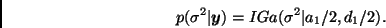 \begin{displaymath}
p(\sigma^2\vert\bmath{y}) = IGa(\sigma^2\vert a_1/2,d_1/2).
\end{displaymath}