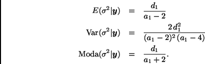 \begin{eqnarray*}
E(\sigma^2\vert\bmath{y}) & = & \frac{d_1}{a_1-2} \\
\mbox{Va...
...\\
\mbox{Moda}(\sigma^2\vert\bmath{y}) & = & \frac{d_1}{a_1+2}.
\end{eqnarray*}