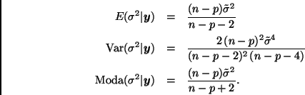 \begin{eqnarray*}
E(\sigma^2\vert\bmath{y}) & = & \frac{(n-p) \tilde{\sigma}^2}{...
...gma^2\vert\bmath{y}) & = & \frac{(n-p) \tilde{\sigma}^2}{n-p+2}.
\end{eqnarray*}