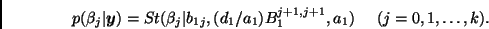 \begin{displaymath}
p(\beta_j\vert\bmath{y})=St(\beta_j\vert b_{1j},(d_1/a_1) B_1^{j+1,j+1},a_1)
\;\;\;\;\; (j=0,1,\ldots,k).
\end{displaymath}