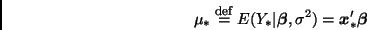 \begin{displaymath}
\mu_* \stackrel{\mbox{\footnotesize def}}{=} E(Y_*\vert\bmath{\beta},\sigma^2) =
\bmath{x}_*' \bmath{\beta}
\end{displaymath}