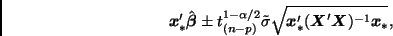 \begin{displaymath}
\bmath{x}_*' \hat{\bmath{\beta}} \pm t_{(n-p)}^{1-\alpha/2} ...
...a}
\sqrt{\bmath{x}_*' (\bmath{X}'\bmath{X})^{-1}\bmath{x}_*},
\end{displaymath}