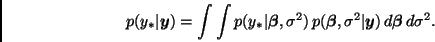 \begin{displaymath}
p(y_*\vert\bmath{y}) =
\int \int p(y_*\vert\bmath{\beta},\s...
...\beta},\sigma^2\vert\bmath{y}) \,
d\bmath{\beta} \, d\sigma^2.
\end{displaymath}