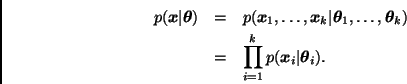 \begin{eqnarray*}
p(\bmath{x}\vert\bmath{\theta}) & = &
p(\bmath{x}_1,\ldots,\bm...
... \\
& = & \prod_{i=1}^{k} p(\bmath{x}_i\vert\bmath{\theta}_i).
\end{eqnarray*}