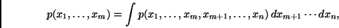 \begin{displaymath}
p(x_1,\ldots,x_m) =
\int p(x_1,\ldots,x_m,x_{m+1},\ldots,x_n) \, dx_{m+1} \cdots dx_n,
\end{displaymath}