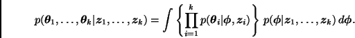 \begin{displaymath}
p(\bmath{\theta}_1,\ldots,\bmath{\theta}_k\vert\bmath{z}_1,\...
...th{\phi}\vert\bmath{z}_1,\ldots,\bmath{z}_k) \, d\bmath{\phi}.
\end{displaymath}