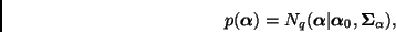 \begin{displaymath}
p(\bmath{\alpha}) =
N_q(\bmath{\alpha}\vert\bmath{\alpha}_0,\bmath{\Sigma}_\alpha),
\end{displaymath}