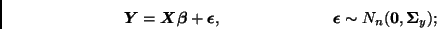 \begin{displaymath}
\bmath{Y} = \bmath{X}\bmath{\beta} + \bmath{\epsilon}, \hspace{7em}
\bmath{\epsilon} \sim N_n(\mbmath{0},\bmath{\Sigma}_y);
\end{displaymath}