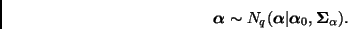 \begin{displaymath}
\bmath{\alpha} \sim
N_q(\bmath{\alpha}\vert\bmath{\alpha}_0,\bmath{\Sigma}_\alpha).
\end{displaymath}